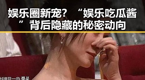 娱乐圈新宠?“娱乐吃瓜酱”背后隐藏的秘密动向