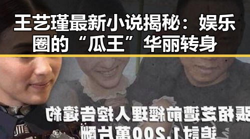 王艺瑾最新小说揭秘：娱乐圈的“瓜王”华丽转身