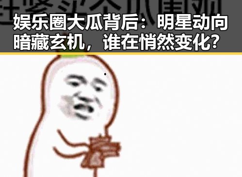 娱乐圈大瓜背后：明星动向暗藏玄机，谁在悄然变化？